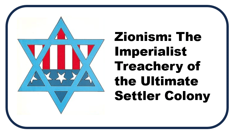 Zionism: The Imperialist Treachery of the Ultimate Settler Colony